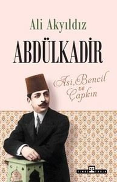 Ali AkyıldızOsmanli TarihiAbdülkadir: Asi, Bencil ve Çapkın