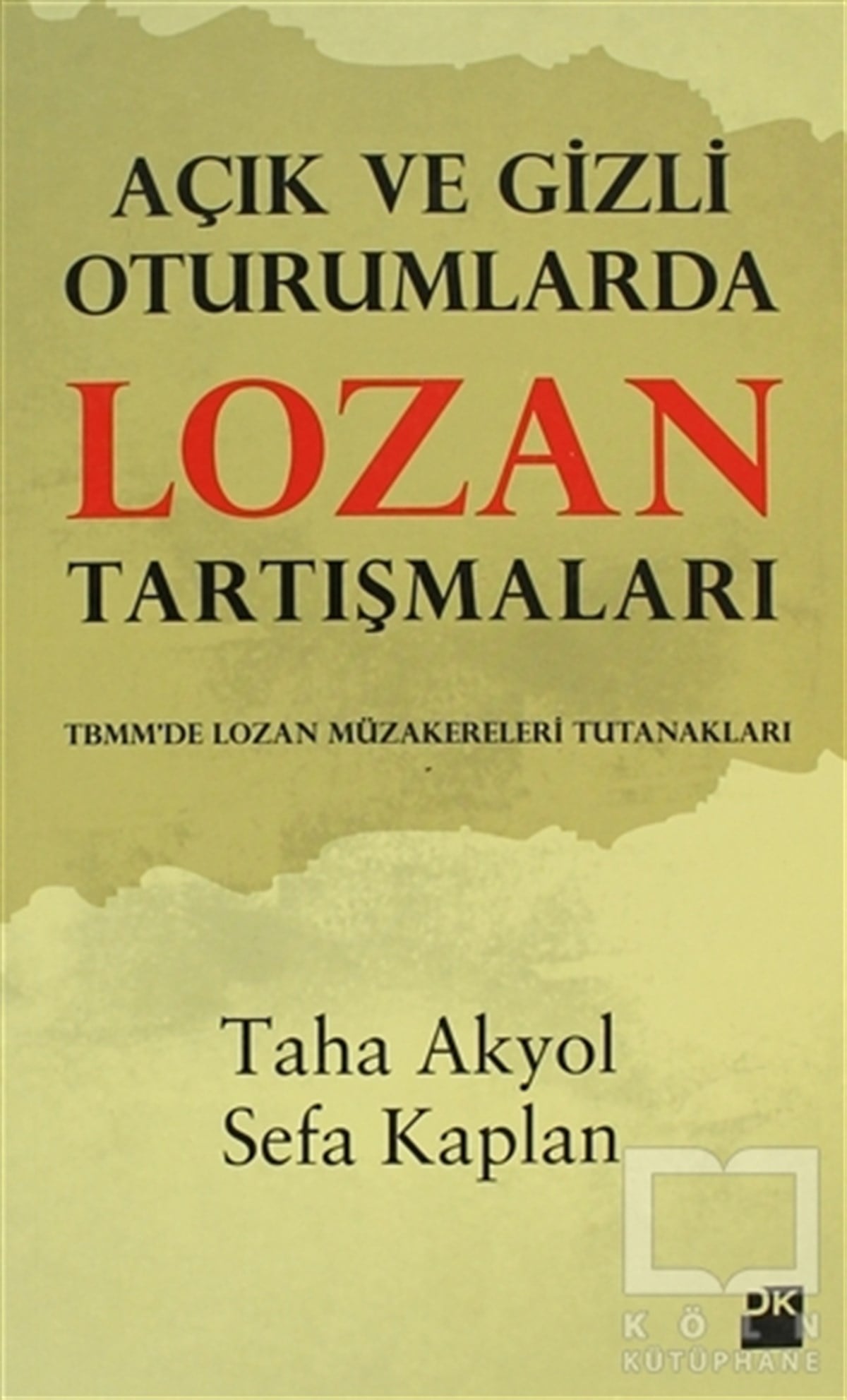 Taha AkyolAraştırma - İncelemeAçık ve Gizli Oturumlarda Lozan Tartışmaları
