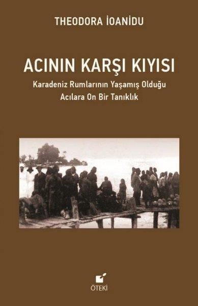 Theodora İoaniduAnı & Mektup & Günlük KitaplarıAcının Karşı Kıyısı - Karadeniz Rumlarının Yaşamış Olduğu Acılara On Bir Tanıklık