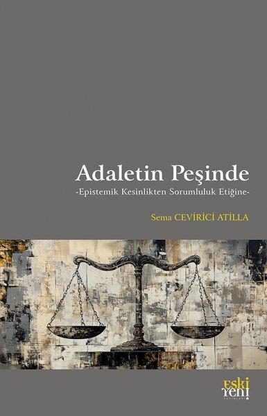 Sema Cevirici AtillaHukuk Üzerine KitaplarAdaletin Peşinde - Epistemik Kesinlikten Sorumluluk Etiğine