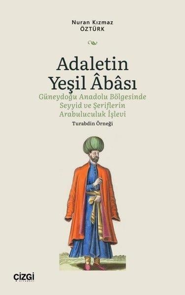 Nuran Kızmaz Öztürkİslami KitaplarAdaletin Yeşil Abası -  Güneydoğu Anadolu Bölgesinde Seyyid ve Şeriflerin Arabuluculuk İşlevi - Tura