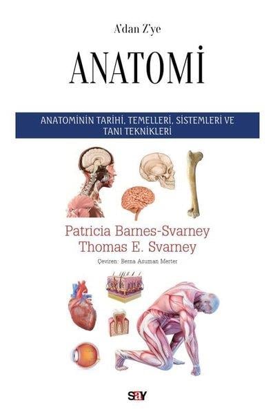 Patricia Barnes - SvarneyAnatomiA'dan Z'ye Anatomi - Anatominin Tarihi, Temelleri, Sistemleri ve Tanı Teknikleri