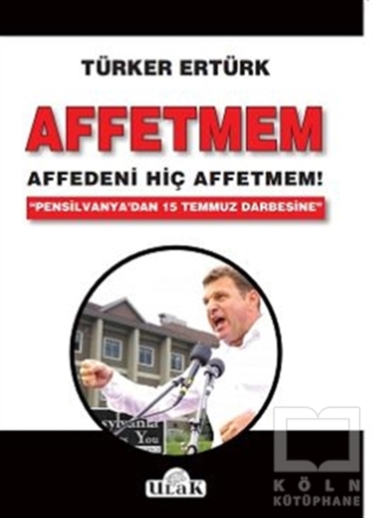 E. Amiral Türker ErtürkAraştırma-İncelemeAffetmem: Affedeni Hiç Affetmem!