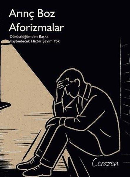 Arınç BozDeneme KitaplarıAforizmalar - Dürüstlüğümden Başka Kaybedecek Hiçbir Şeyim Yok