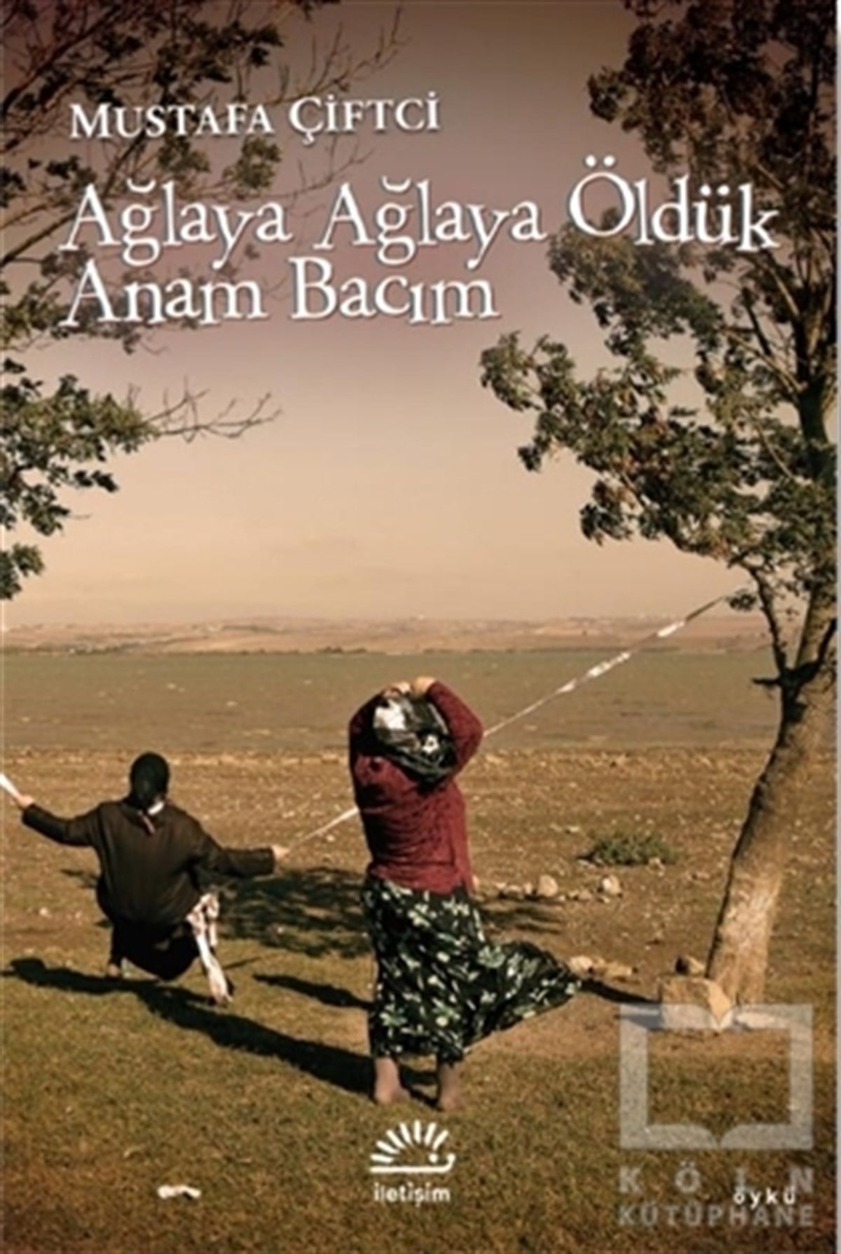 Mustafa ÇiftciHikaye (Öykü) KitaplarıAğlaya Ağlaya Öldük Anam Bacım