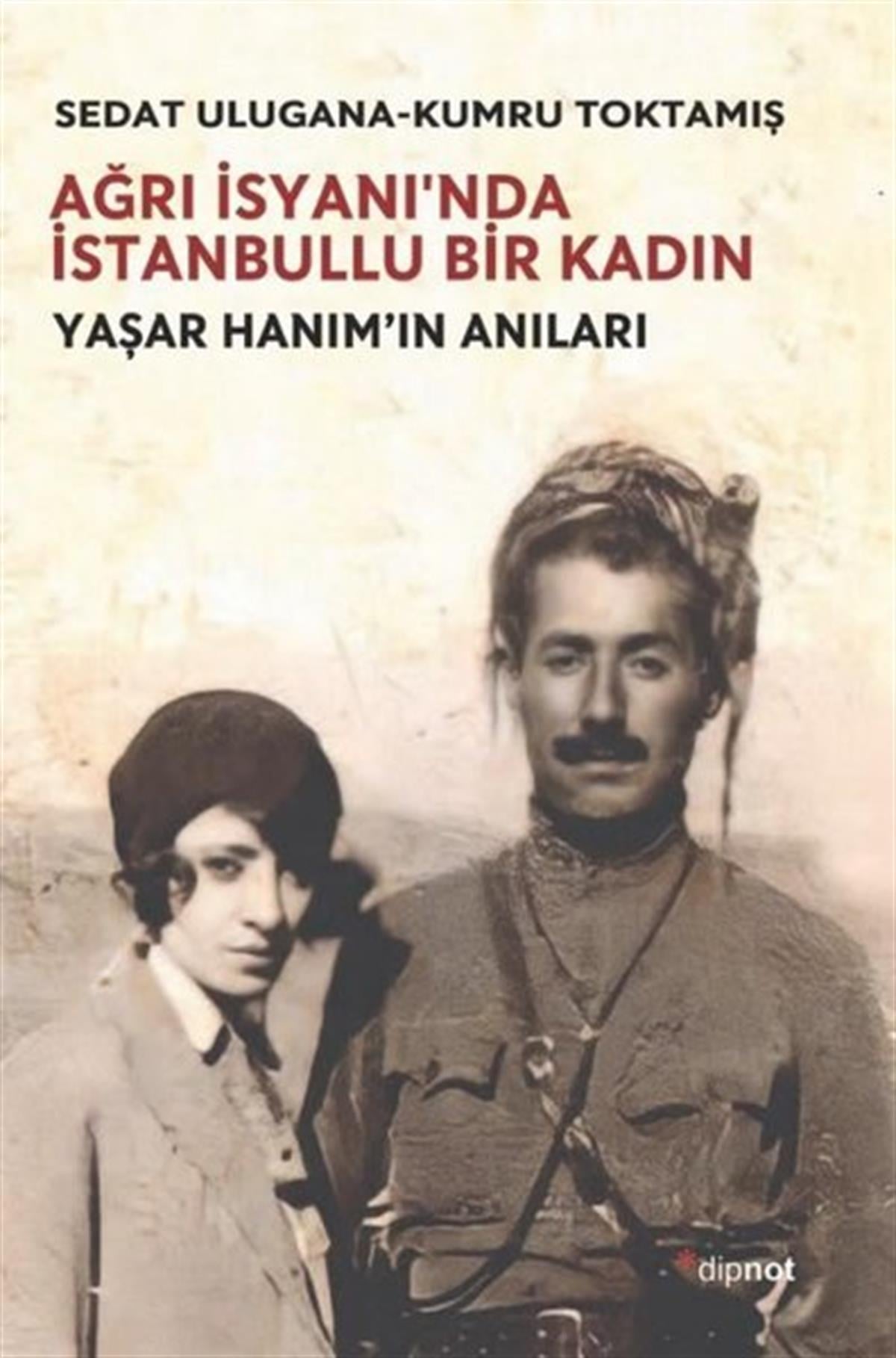 Kumru ToktamışAnı & Mektup & Günlük KitaplarıAğrı İsyanı'nda İstanbullu Bir Kadın - Yaşar Hanım'ın Anıları