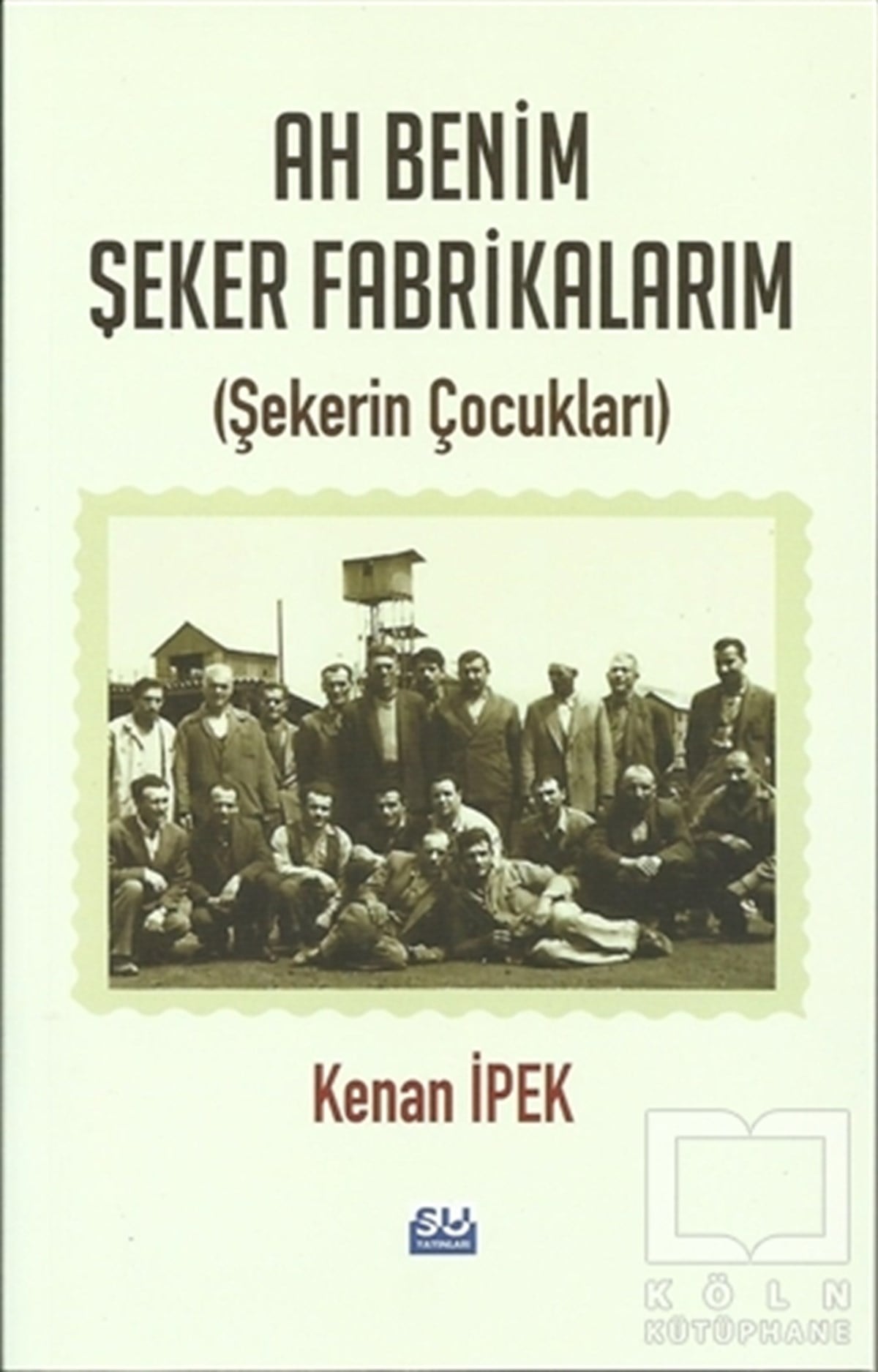 Kenan İpekAnı & Mektup & Günlük KitaplarıAh Benim Şeker Fabrikalarım