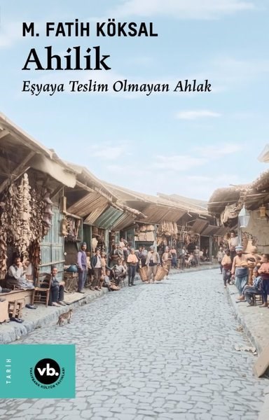 M. Fatih KöksalTürk Tarihi Araştırmaları KitaplarıAhilik - Eşyaya Teslim Olmayan Ahlak
