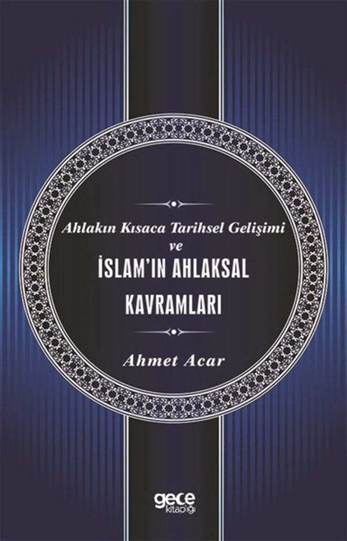 Ahmet Acarİslami KitaplarAhlakın Kısaca Tarihsel Gelişimi ve İslam'ın Ahlaksal Kavramları