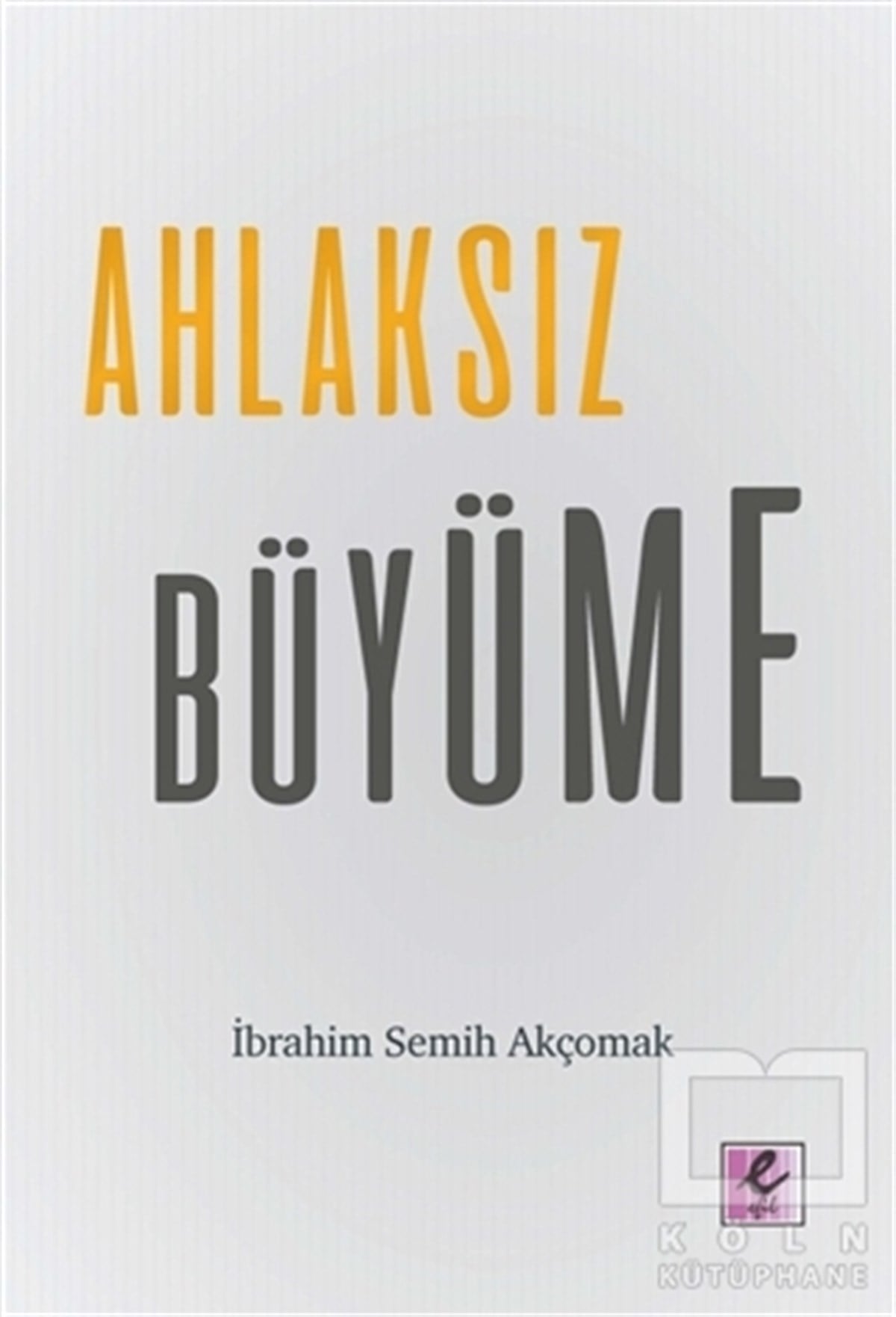 İbrahim Semih AkçomakRomanAhlaksız Büyüme