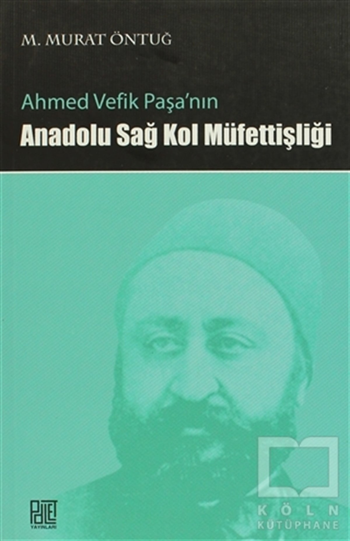M. Murat ÖntuğÖnemli Olaylar ve Biyografi - OtobiyografiAhmed Vefik Paşa’nın Anadolu Sağ Kol Müfettişliği