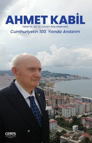 Ahmet KabilTarihi Biyografi ve Otobiyografi KitaplarıAhmet Kabil: TBMM 19. - 20. 21. Dönem Rize Milletvekili - Cumhuriyetin 100. Yılıda Anılarım