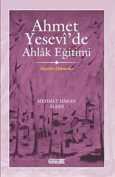 Mehmet Hakan AlşanTasavvuf KitaplarıAhmet Yesevi'de Ahlak Eğitimi - Meseller - Hikmetler