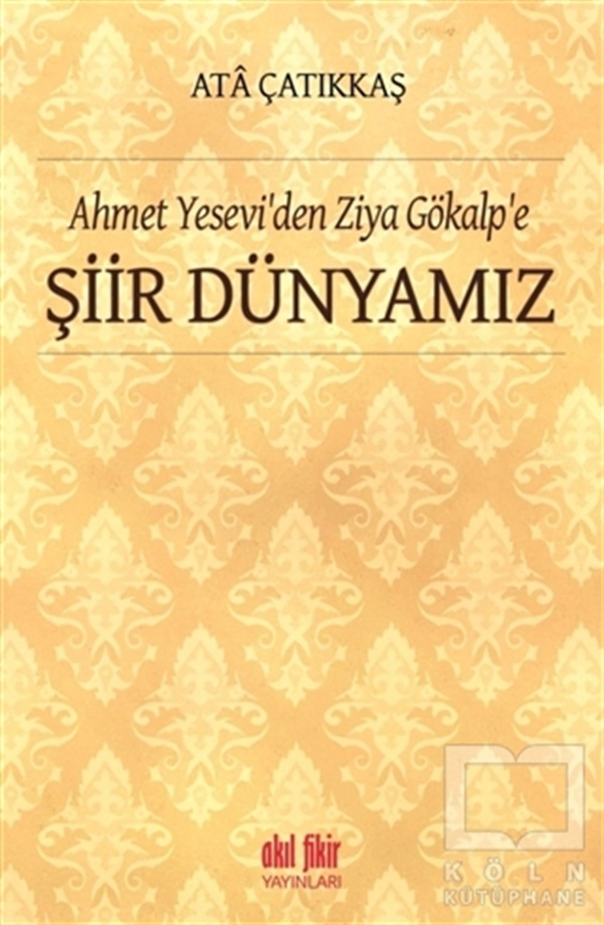 M. Ata ÇatıkkaşDerlemeAhmet Yesevi'den Ziya Gökalp'e Şiir Dünyamız