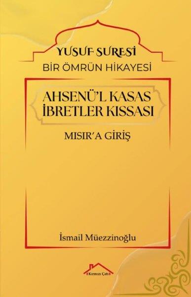 İsmail Müezzinoğluİslami KitaplarAhsenü'l-Kasas İbretler Kıssası: Mısır'a Giriş - Yusuf Süresi - Bir Ömrün Hikayesi