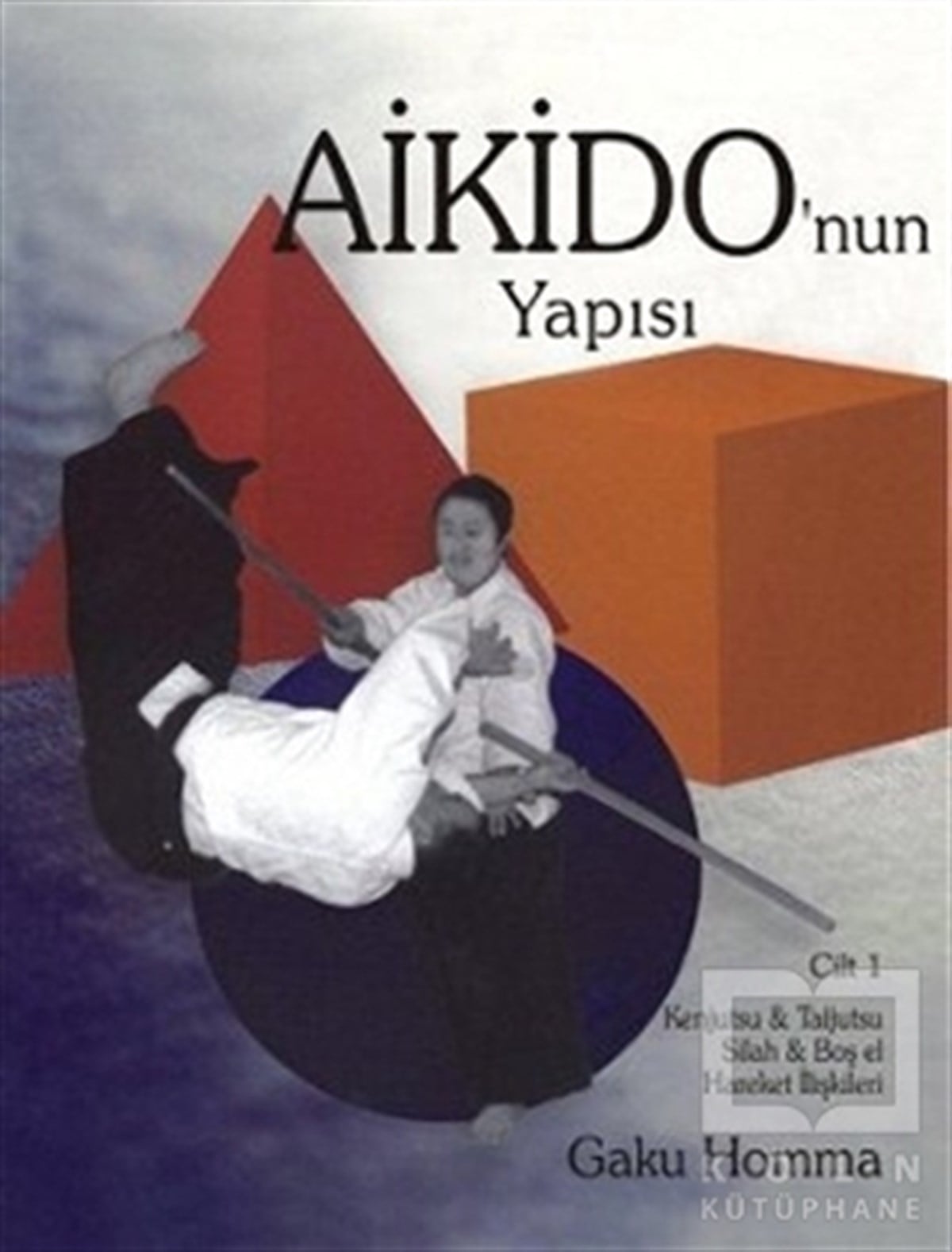 Gaku HommaBaşvuru KitaplarıAikido’nun Yapısı Cilt: 1