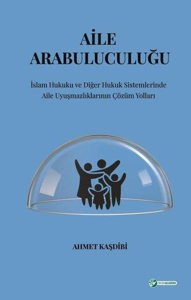 Ahmet Kaşdibiİslami KitaplarAile Arabuluculuğu: İslam Hukuku ve Diğer Hukuk Sistemlerinde Aile Uyuşmazlıklarının Çözüm Yolları