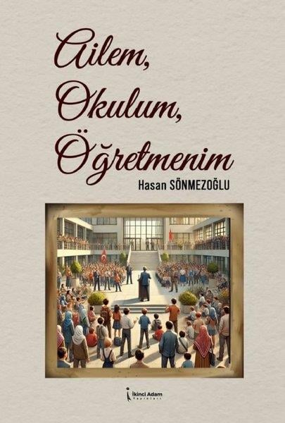 Hasan SönmezoğluAile - ÇocukAilem, Okulum, Öğretmenim