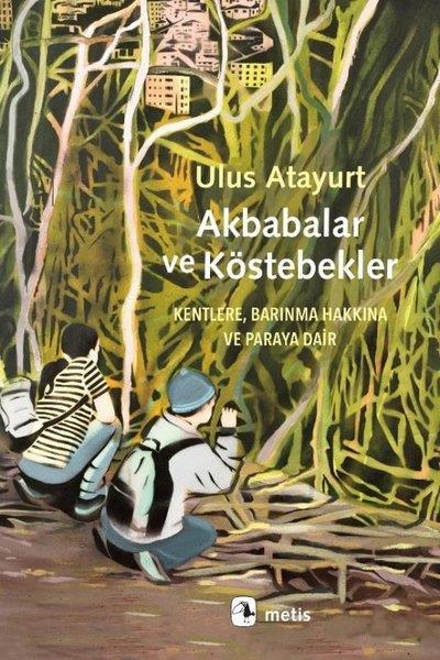 Ulus AtayurtEkonomi KitaplarıAkbabalar ve Köstebekler - Kentlere, Barınma Hakkına ve Paraya Dair