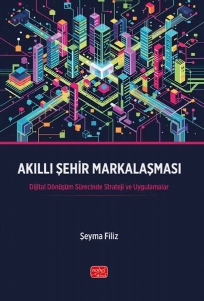 Şeyma FilizPazarlama, Reklamcılık ve Satış KitaplarıAkıllı Şehir Markalaşması - Dijital Dönüşüm Sürecinde Strateji ve Uygulamalar