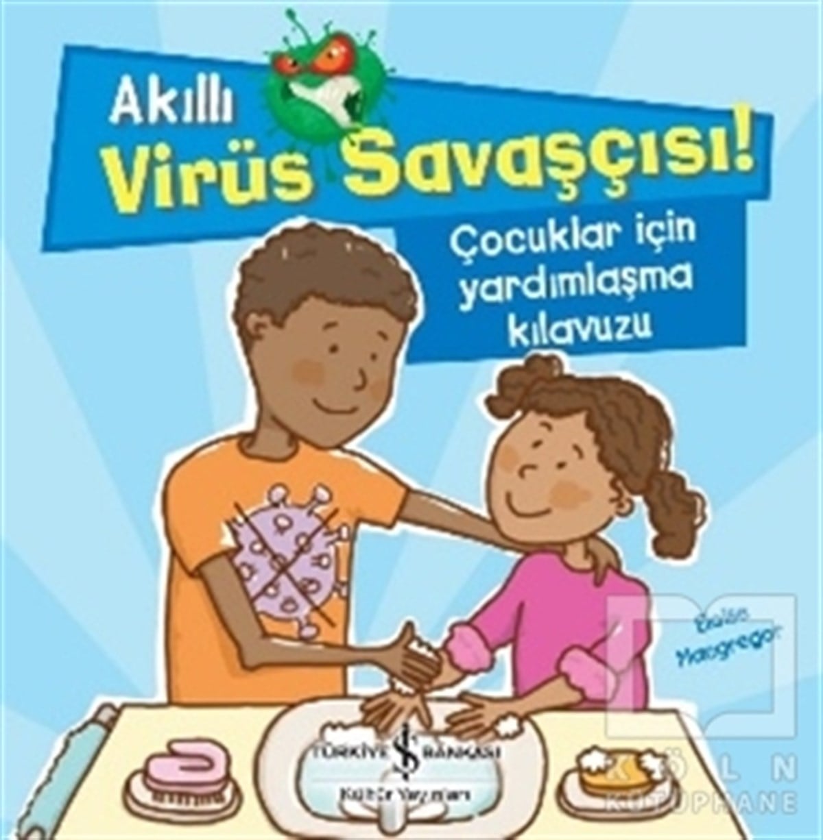 Eloise MacgregorÇocuk Hikaye KitaplarıAkıllı Virüs Savaşçısı ! - Çocuklar İçin Yardımlaşma Kılavuzu