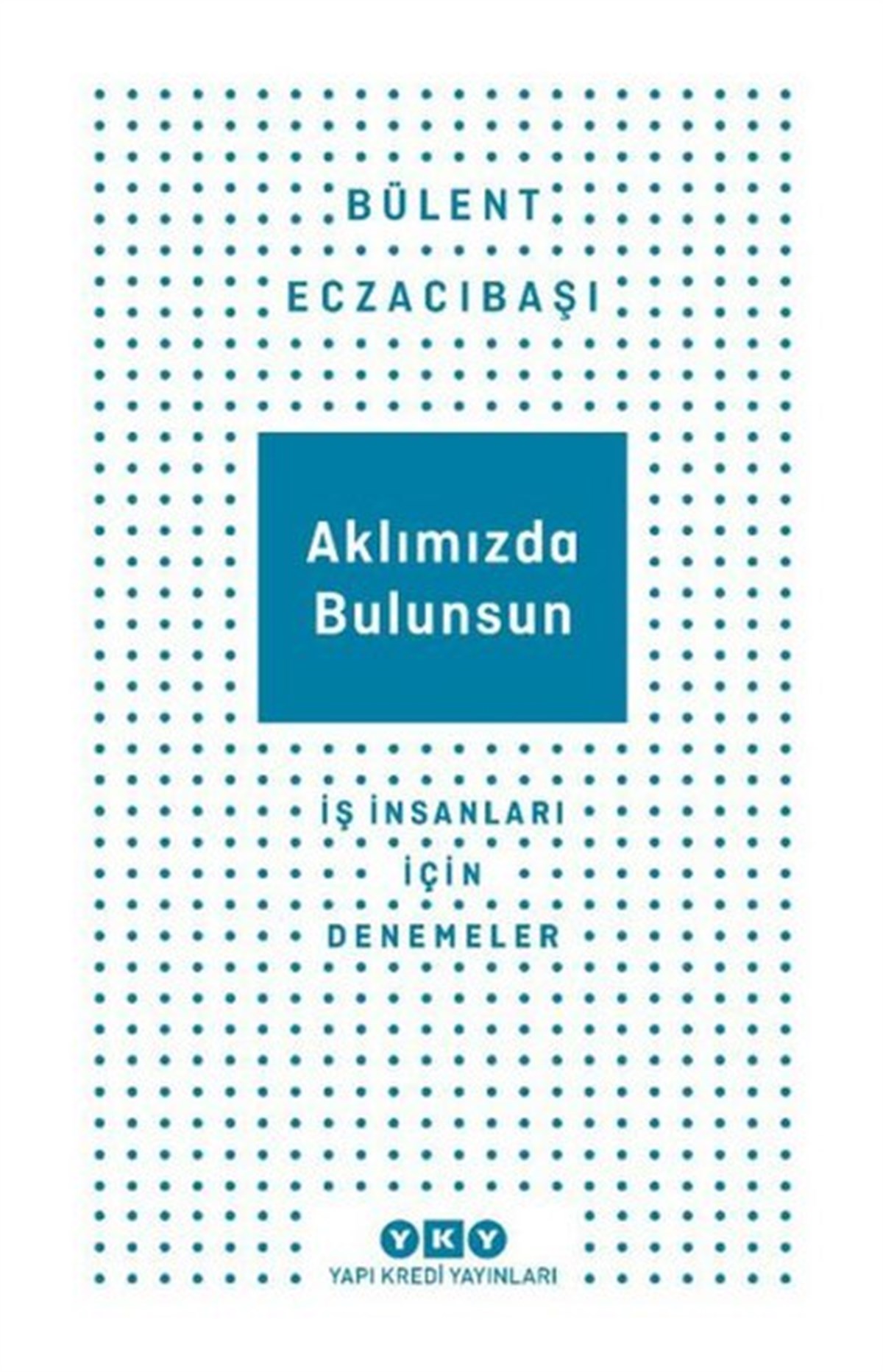 Bülent EczacıbaşıDeneme KitaplarıAklımızda Bulunsun - İş İnsanları İçin Denemeler