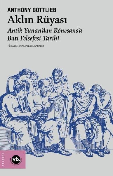 Anthony GottliebFelsefe BilimiAklın Rüyası - Antik Yunan'dan Rönesans'a Batı Felsefesi Tarihi