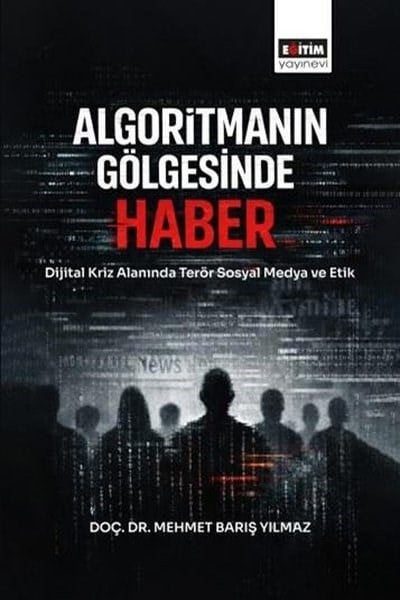 Mehmet Barış YılmazMedyaAlgoritmanın Gölgesinde Haber - Dijital Kriz Alanında Terör Sosyal Medya ve Etik