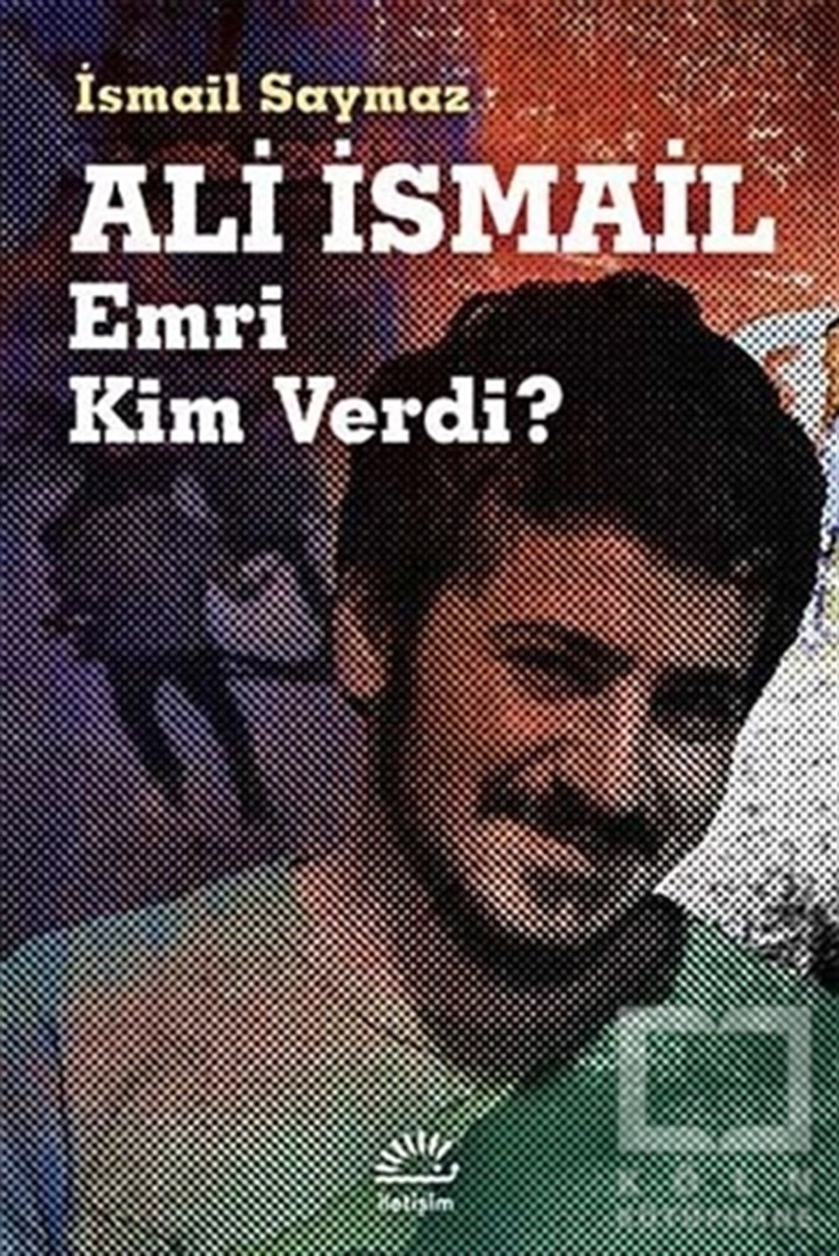 İsmail SaymazTürkiye Siyaseti ve PolitikasıAli İsmail Emri Kim Verdi?