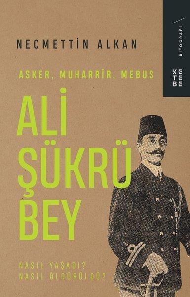 Necmettin AlkanTarihi Biyografi ve Otobiyografi KitaplarıAli Şükrü Bey: Asker Muharrir Mebus - Nasıl Yaşadı? Nasıl Öldürüldü?