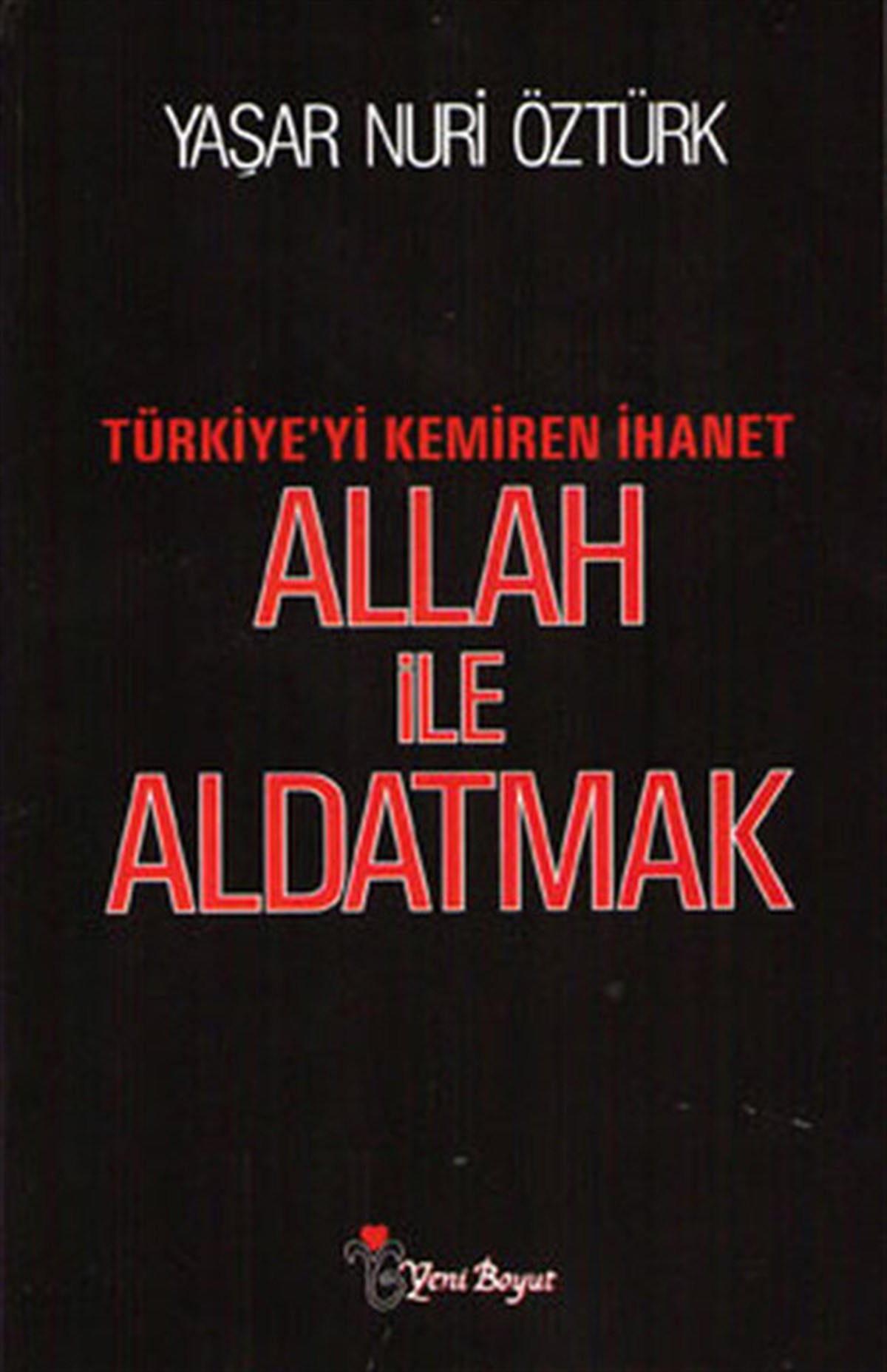 Yaşar Nuri ÖztürkDinAllah ile Aldatmak - Türkiye'yi Kemiren İhanet