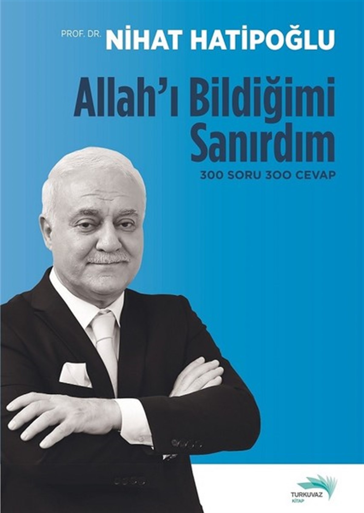 Nihat Hatipoğluİslami KitaplarAllah'ı Bildiğimi Sanırdım 300 Soru 300 Cevap