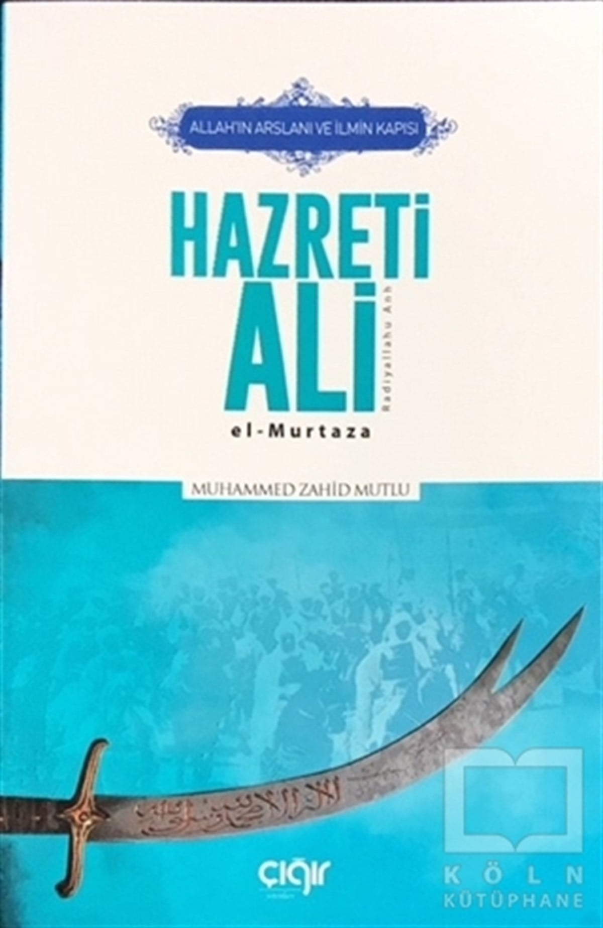 Muhammed Zahid Mutluİslam TarihiAllah’ın Arslanı ve İlmin Kapısı Hazreti Ali (r.a.)