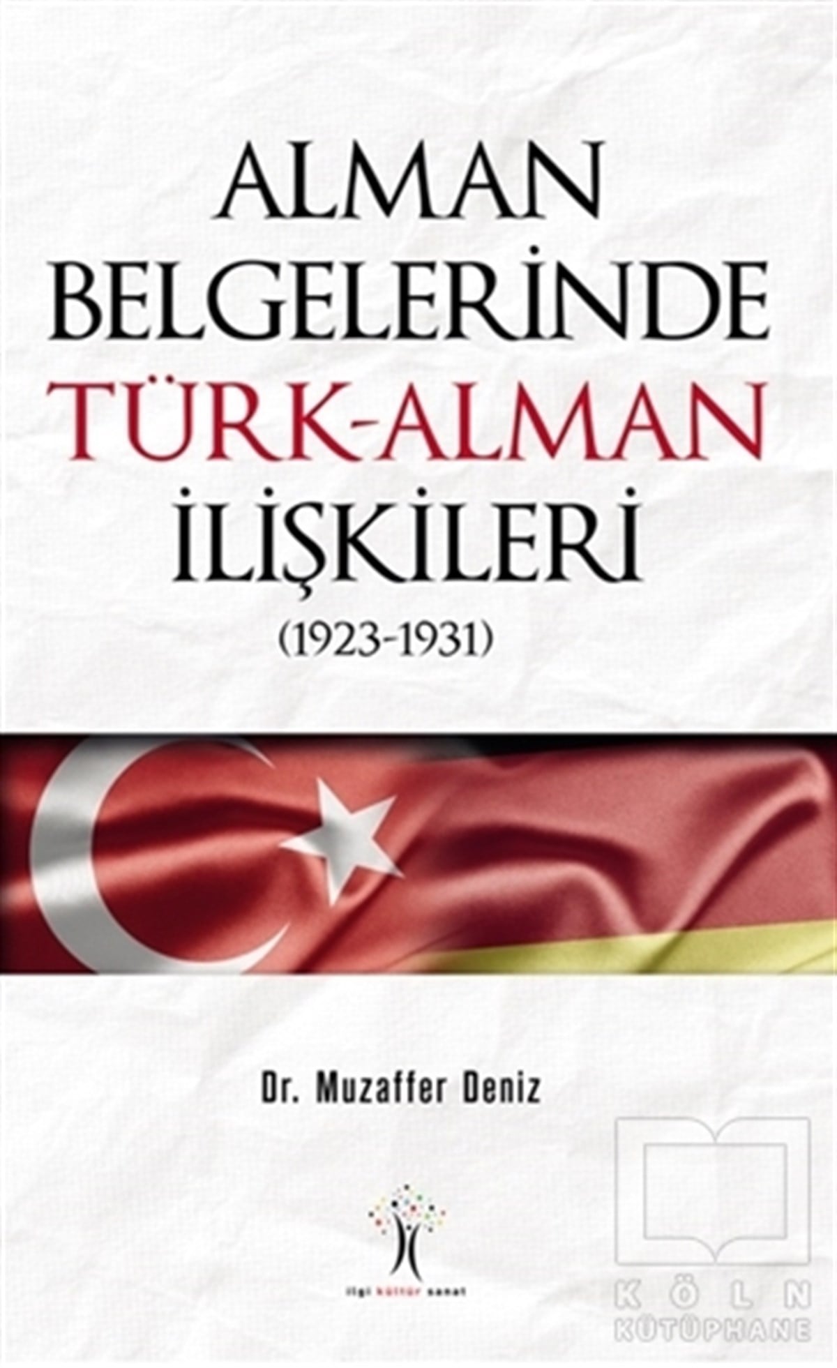 Muzaffer DenizAraştırma - İncelemeAlman Belgelerinde Türk-Alman İlişkileri (1923-1931)