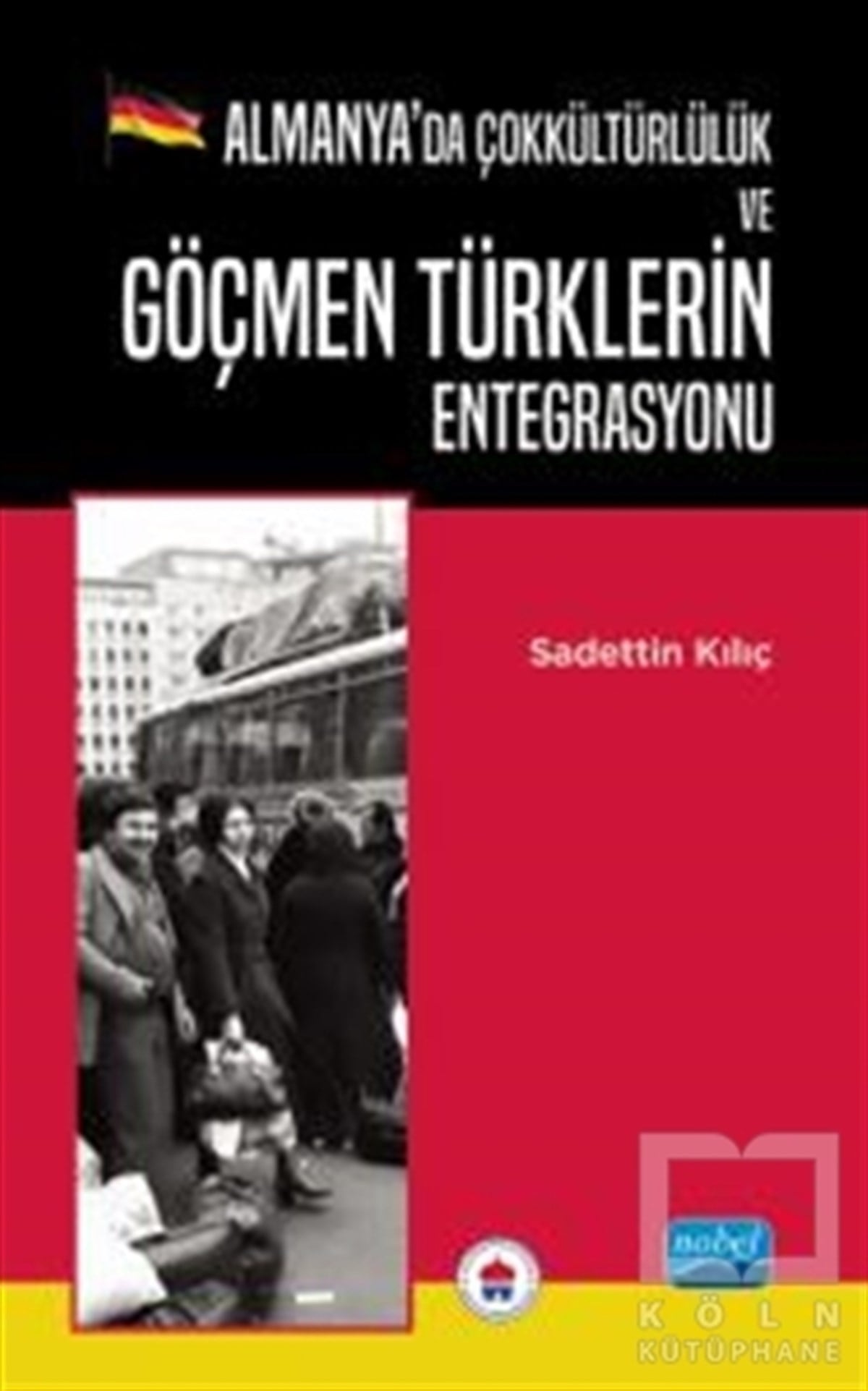 Sadettin KılıçDiğerAlmanya’da Çokkültürlülük ve Göçmen Türklerin Entegrasyonu