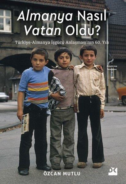 Özcan MutluTürkiye Siyaseti ve Politikası KitaplarıAlmanya Nasıl Vatan Oldu? Türkiye - Almanya İşgücü Anlaşması'nın 60. Yılı