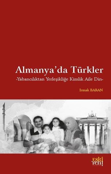 Irmak BaranDünya TarihiAlmanya'da Türkler - Yabancılıktan Yerleşikliğe Kimlik Aile Din