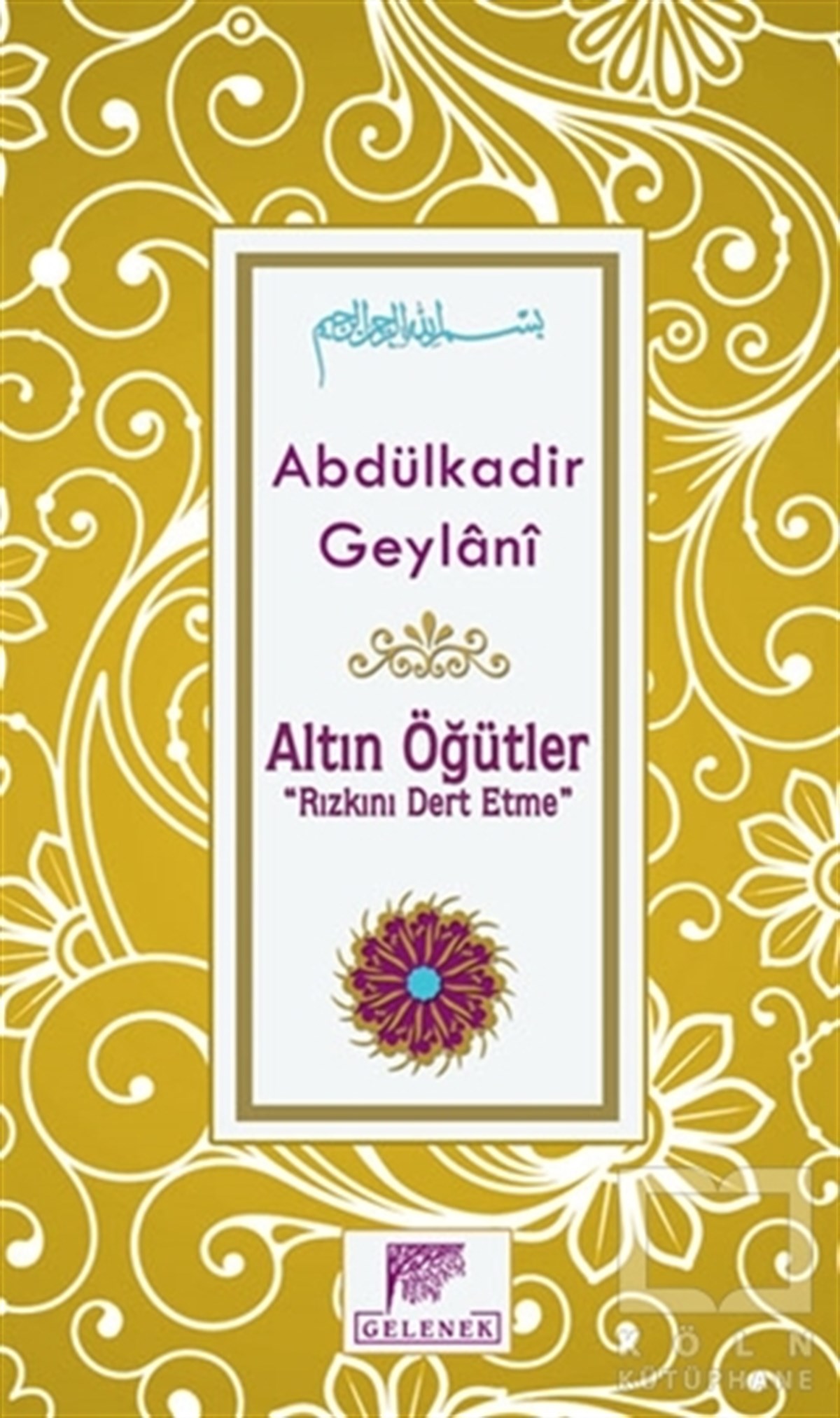 Abdülkadir GeylaniDiğerAltın Öğütler - Rızkını Dert Etme