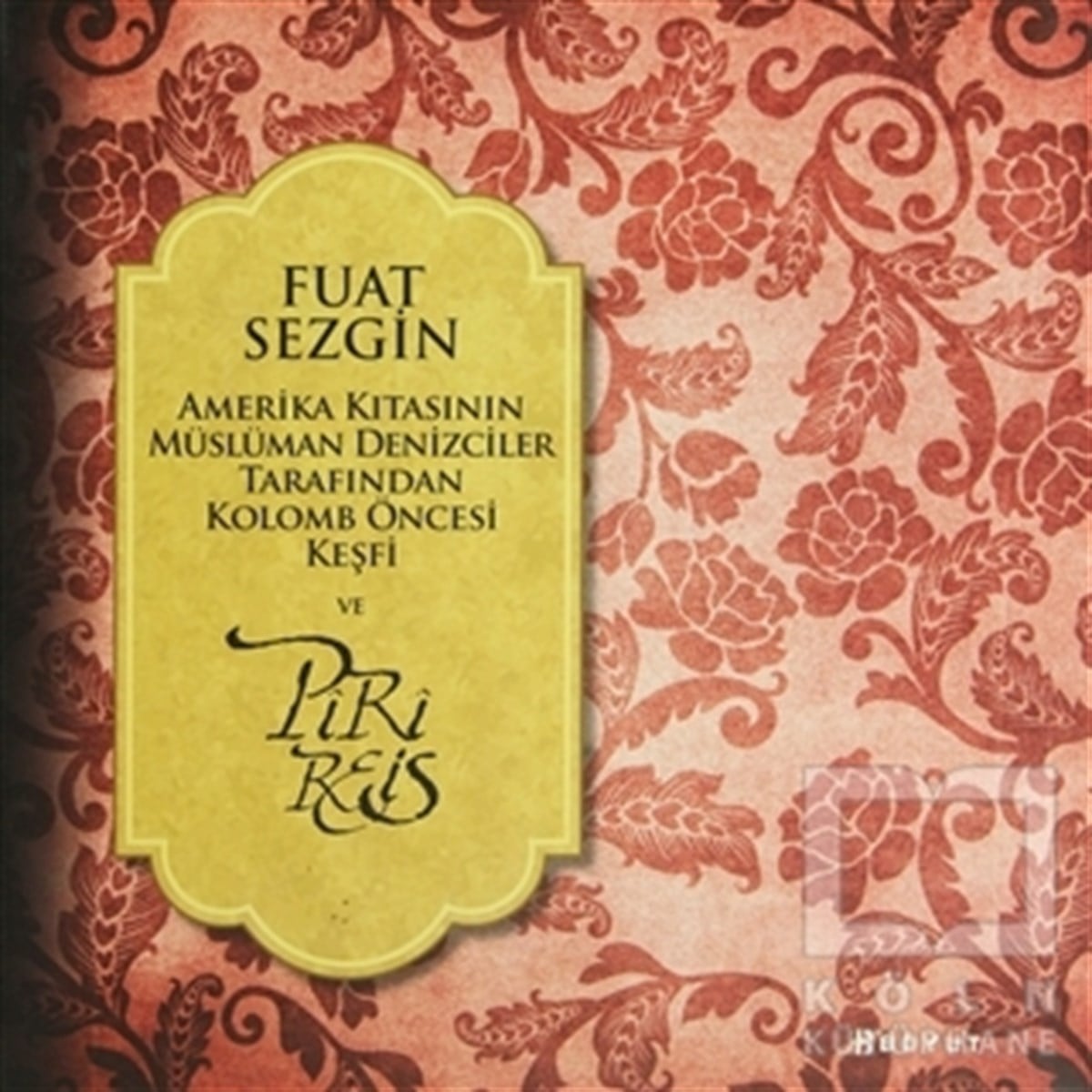 Fuat SezginÖnemli Olaylar ve Biyografi - OtobiyografiAmerika Kıtasının Müslüman Denizciler Tarafından Kolomb Öncesi Keşfi ve Piri Reis