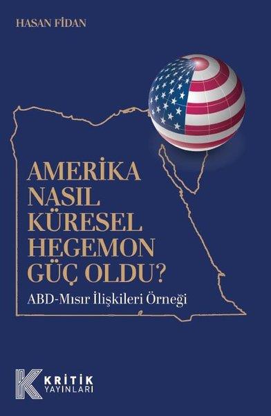 Hasan FidanDünya Siyaseti ve PolitikasıAmerika Nasıl Küresel Hegemon Güç Oldu? ABD - Mısır İlişkileri Örneği