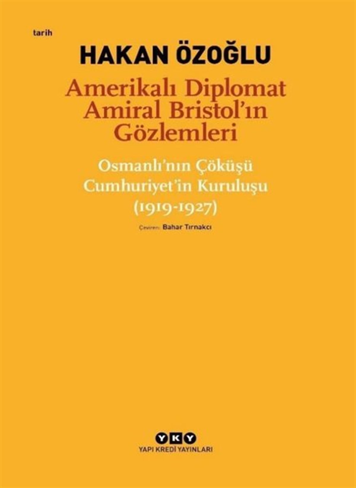 Hakan ÖzoğluOsmanli TarihiAmerikalı Diplomat Amiral Bristol'ın Gözlemleri - Çöküşü Cumhuriyet'in Kuruluşu 1919-1927