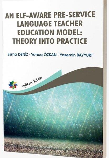 Esma DenizOther (Reference)An Elf - Aware Pre - Service Language Teacher Education Model: Theory Into Practice