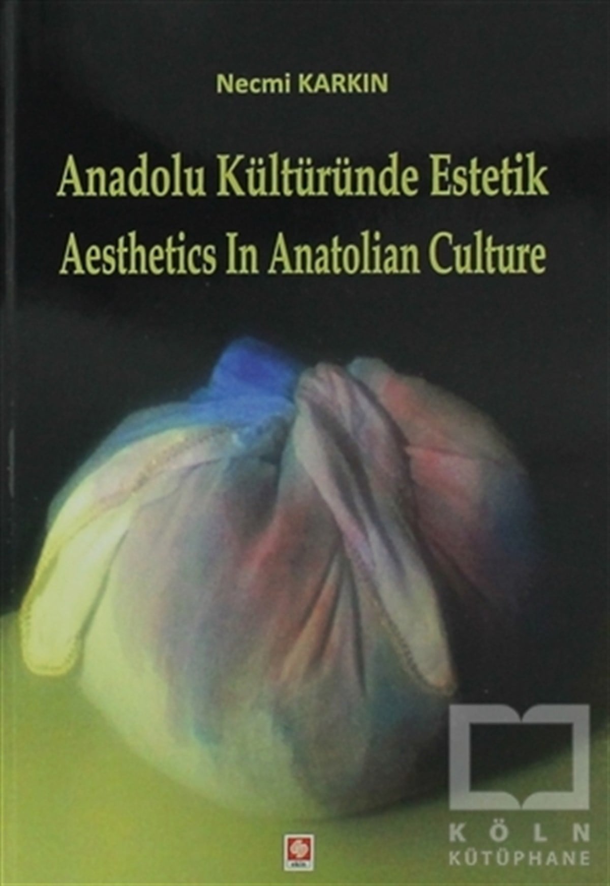 Necmi KarkınSanat TarihiAnadolu Kültüründe Estetik / Aesthetics in Anatolian Culture