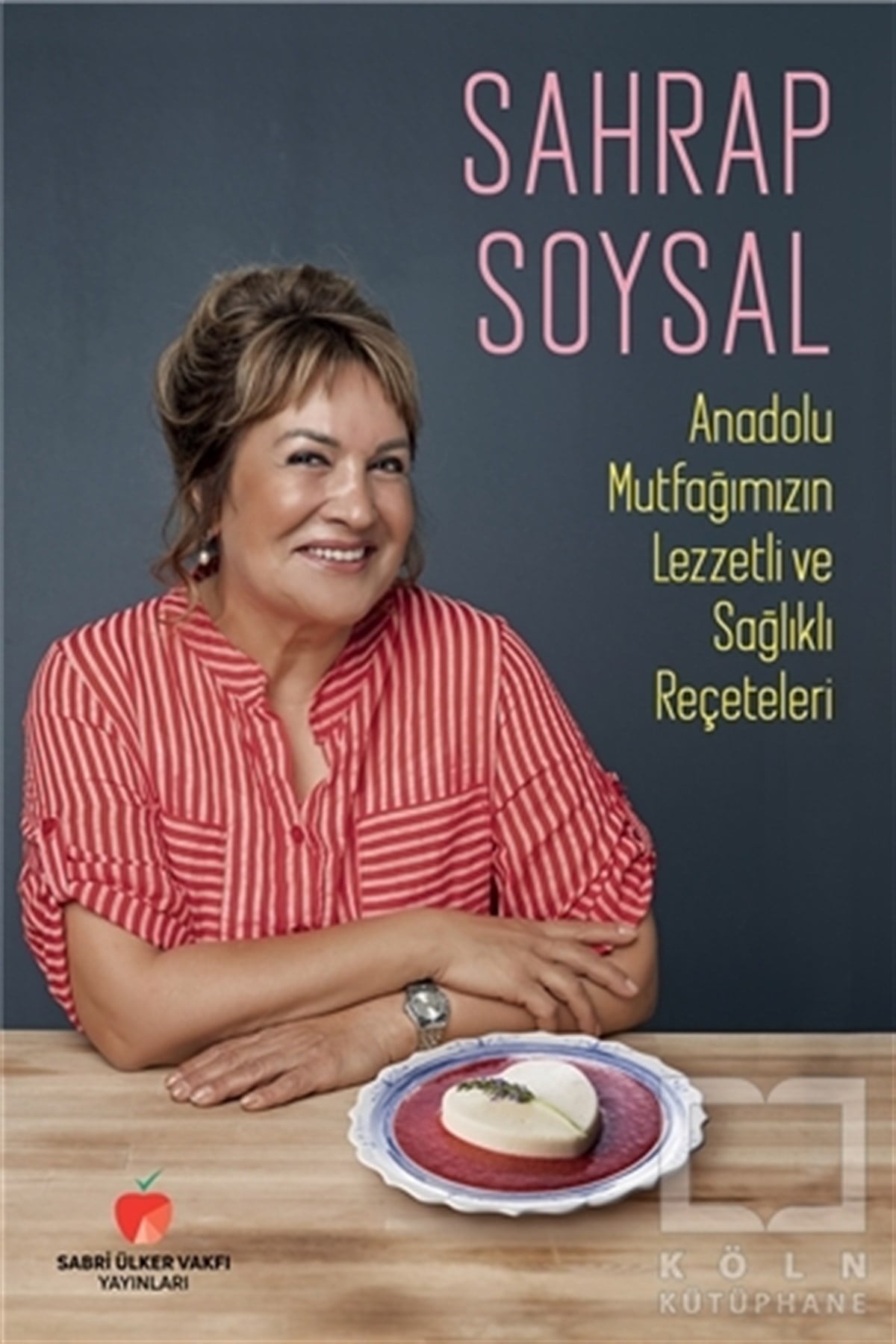 Sahrap SoysalTürk Mutfağı KitaplarıAnadolu Mutfağımızın Lezzetli ve Sağlıklı Reçeteleri