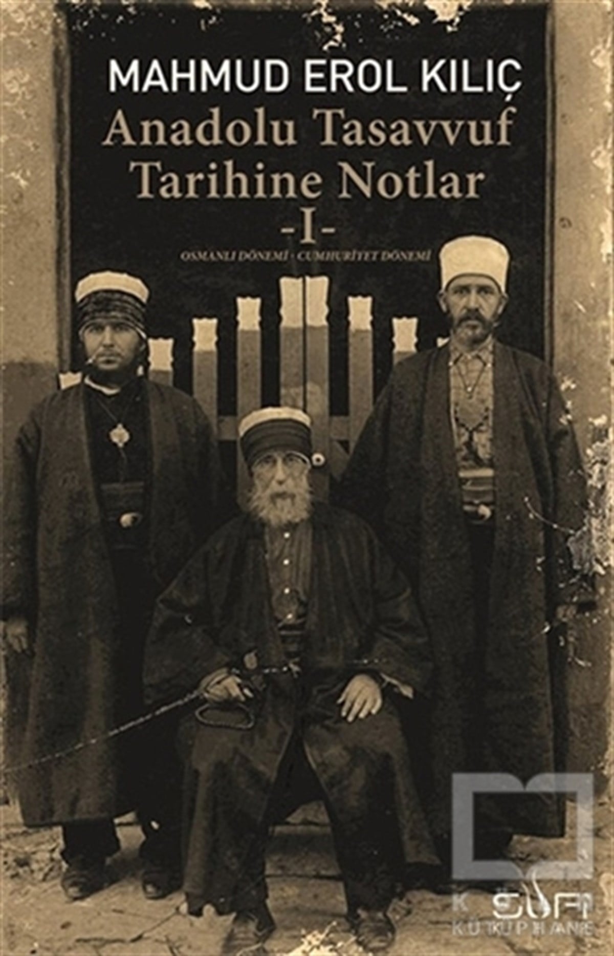 Mahmud Erol KılıçTasavvuf - Mezhepler - TarikatlarAnadolu Tasavvuf Tarihine Notlar - 1