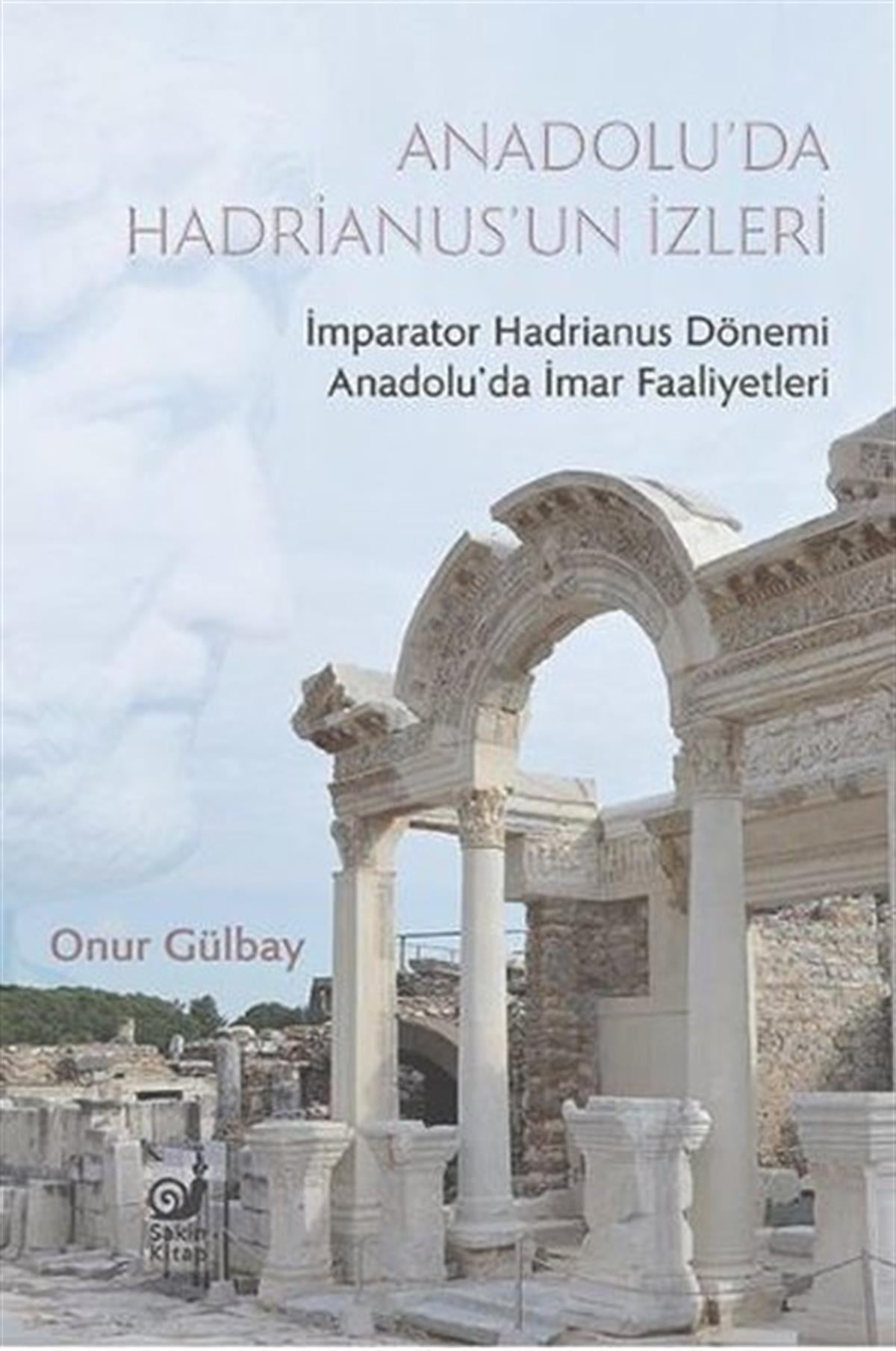 Onur GülbayArkeolojiAnadolu'da Hadrianus'un İzleri