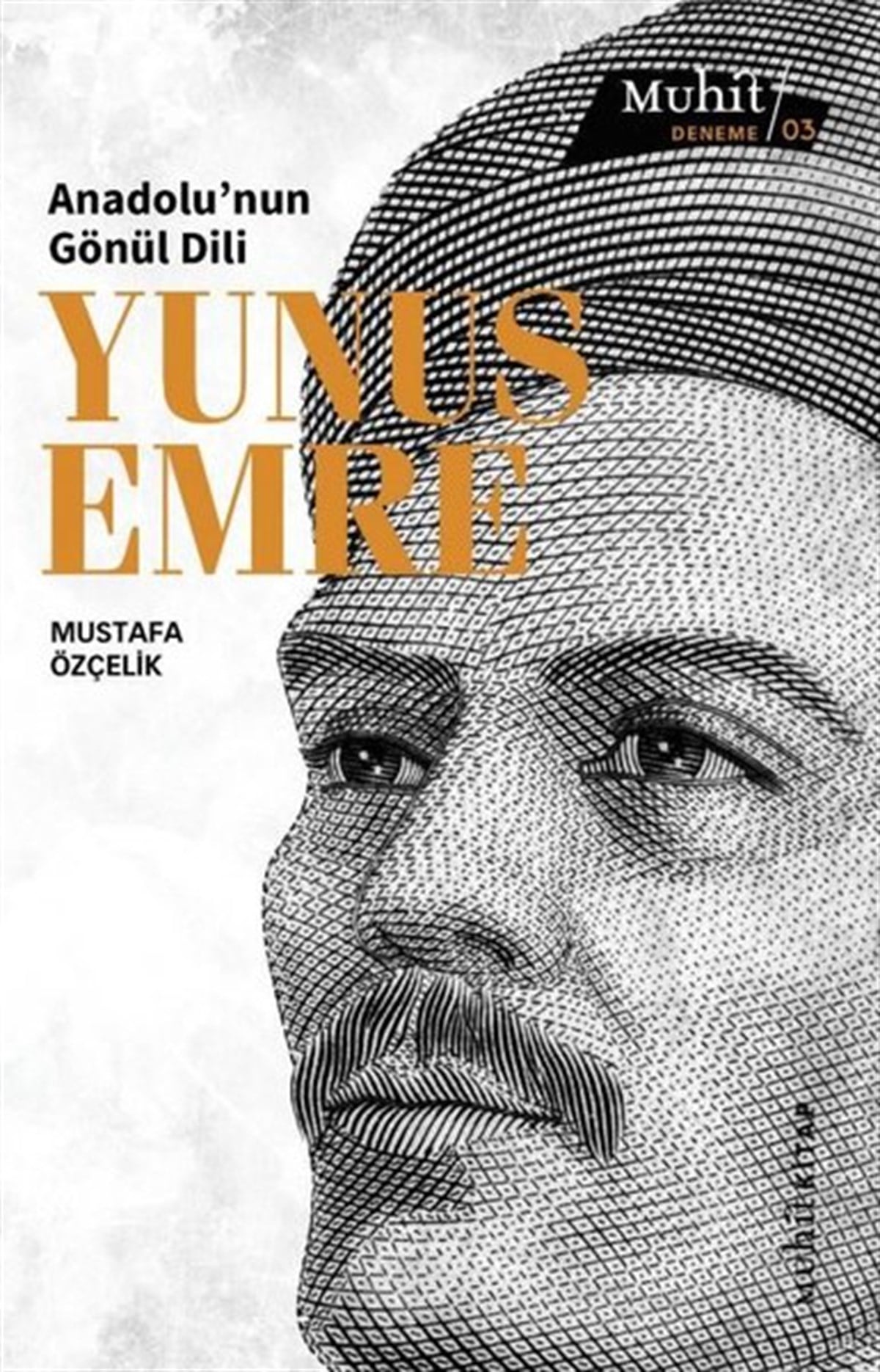 Mustafa ÖzçelikTarihi Biyografi ve Otobiyografi KitaplarıAnadolu'nun Gönül Dili: Yunus Emre