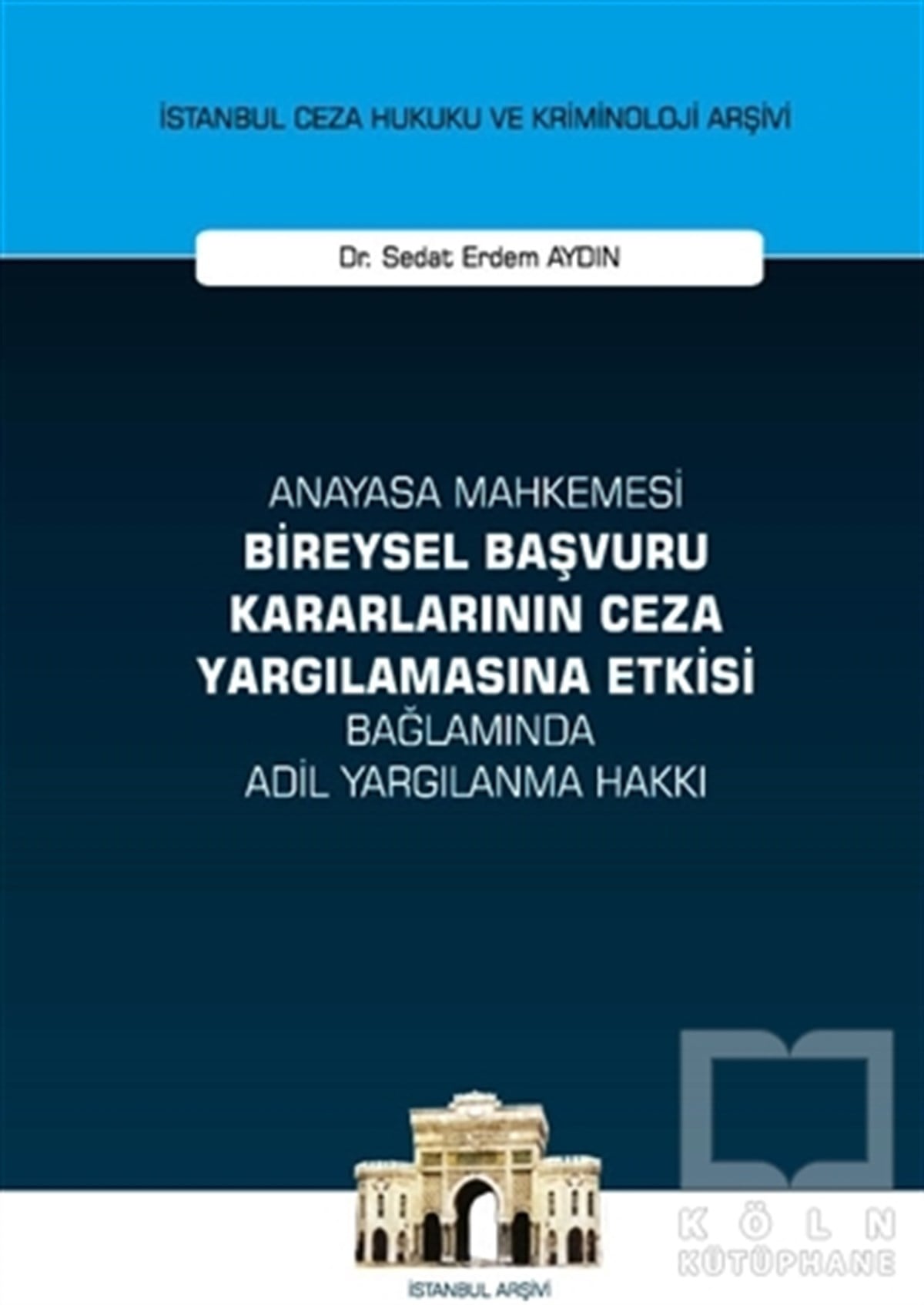 Sedat Erdem AydınHukuk Üzerine KitaplarAnayasa Mahkemesi Bireysel Başvuru Kararlarının Ceza Yargılamasına Etkisi Bağlamında Adil Yargılanma Hakkı