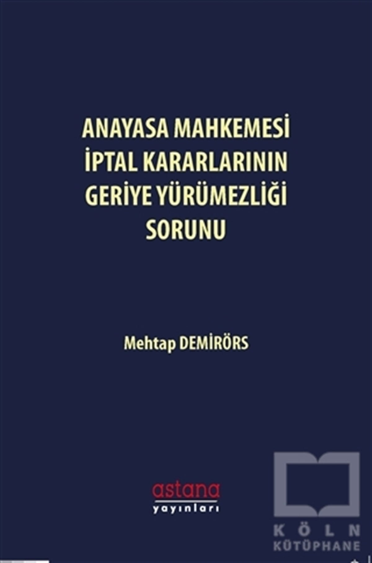 Mehtap DemirörsHukuk Üzerine KitaplarAnayasa Mahkemesi İptal Kararlarının Geriye Yürümezliği Sorunu