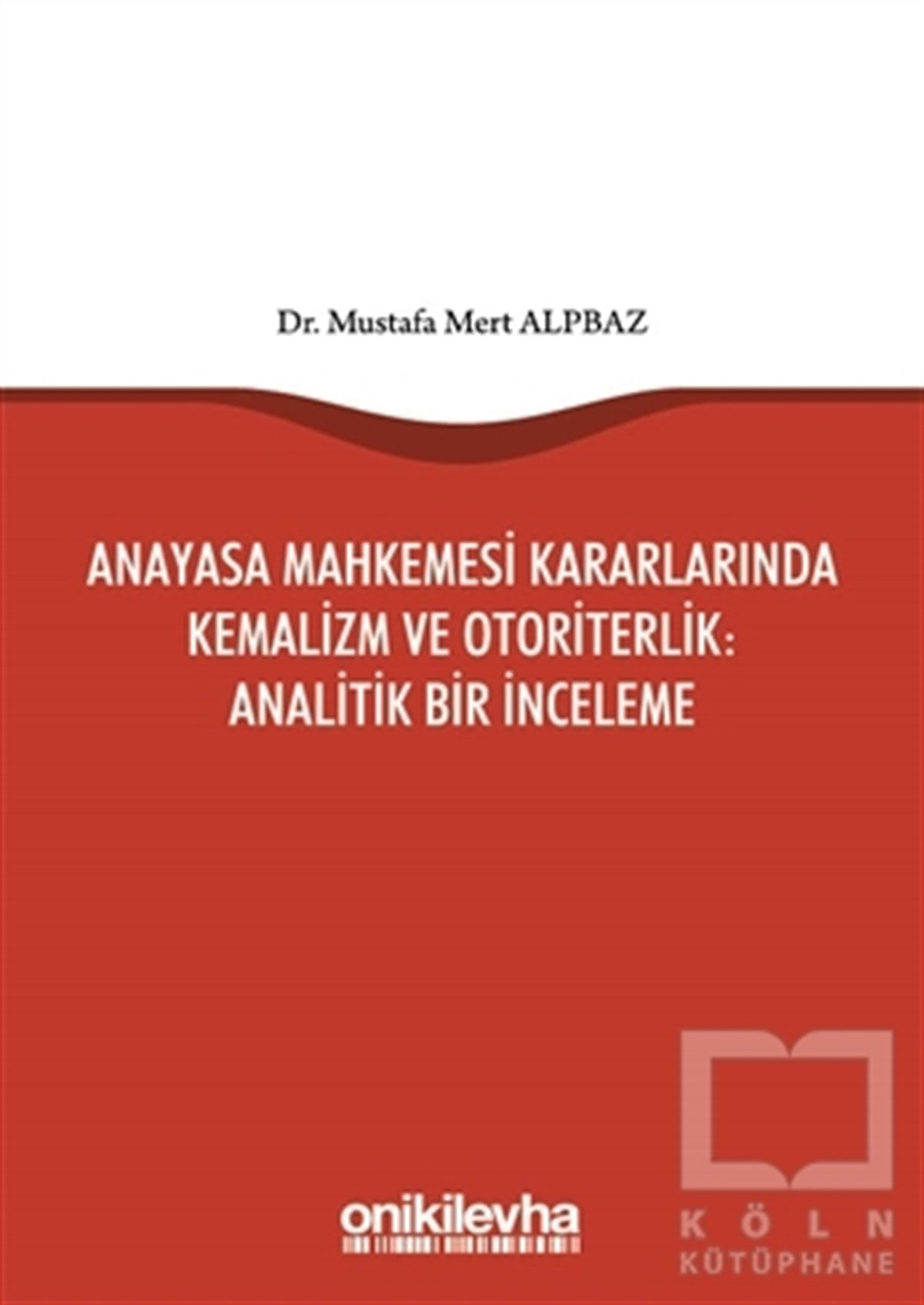 Mustafa Mert AlpbazHukuk Üzerine KitaplarAnayasa Mahkemesi Kararlarında Kemalizm ve Otoriterlik: Analitik Bir İnceleme